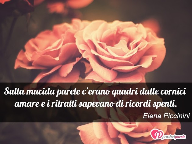 Immagine con frase ricordi di Elena Piccinini - Sulla mucida parete c'erano quadri dalle...
