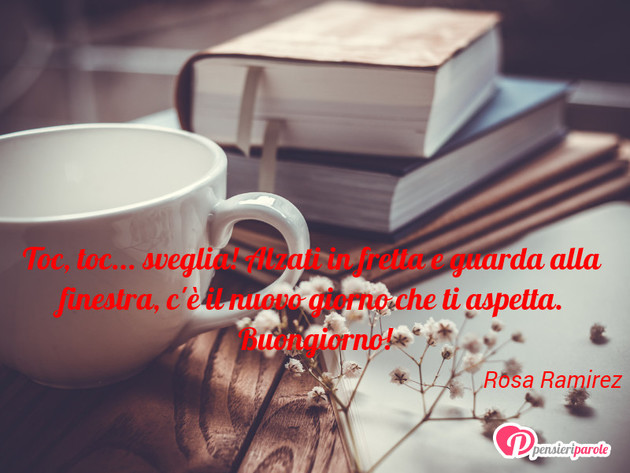 Immagine con augurio buongiorno di Rosa Ramirez - Toc, toc... sveglia! Alzati in fretta e guarda...