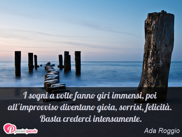 Immagine con frase sogno di Ada Roggio - I sogni a volte fanno giri immensi, poi all...