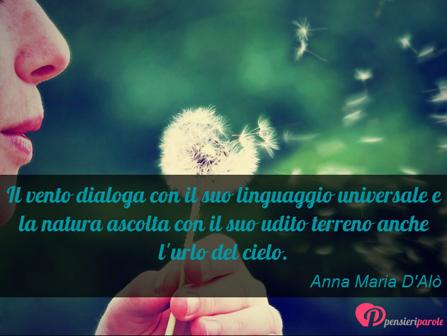 Immagine con frase natura di Anna Maria D'Alò - Il vento dialoga con il suo linguaggio...