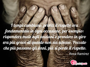 Immagine con frase di Rosa Ramirez - I tempi cambiano, prima il rispetto era...