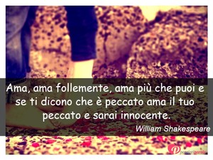 Immagine con frase di William Shakespeare - Ama, ama follemente, ama più che puoi e se ti...