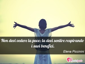 Immagine con frase di Elena Piccinini - Non devi vedere la pace; la devi sentire...