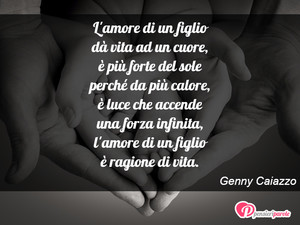Immagine con frase di Genny Caiazzo - L'amore di un figlio dà vita ad un cuore, è...