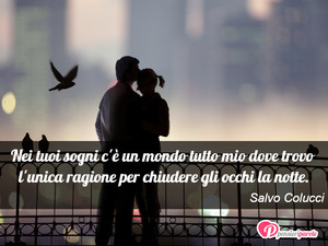 Immagine con frase di Salvo Colucci - Nei tuoi sogni c'è un mondo tutto mio dove...