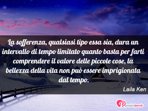 Immagine con frase di Laila Ken - La sofferenza, qualsiasi tipo essa sia, dura...