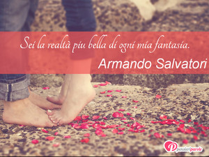 Amore Fantasia - Immagine con frase di Armando Salvatori - Sei la realtà piu bella di ogni mia fantasia.