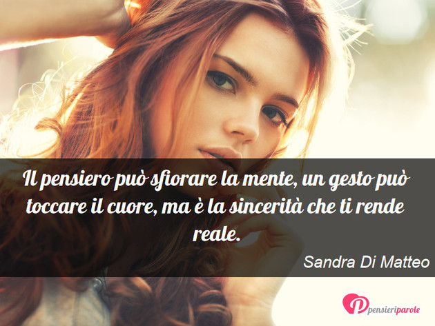 Immagine con frase sincerità di Sandra Di Matteo - Il pensiero può sfiorare la mente, un gesto...