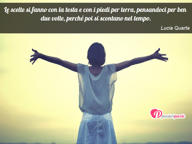Immagine con frase comportamento di Lucia Quarta - Le scelte si fanno con la testa e con i piedi...