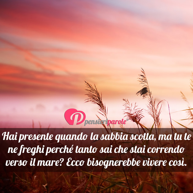 Immagine con frase saggezza - Hai presente quando la sabbia scotta, ma tu te...