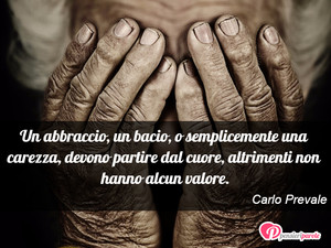 Immagine con frase di Carlo Prevale - Un abbraccio, un bacio, o semplicemente una...