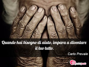 Immagine con frase di Carlo Prevale - Quando hai bisogno di aiuto, impara a...