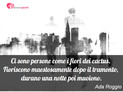 Immagine con frase uomini & donne di Ada Roggio - Ci sono persone come i fiori dei cactus...