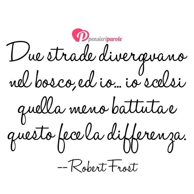 Immagine con frase Frasi motivazionali di Robert Lee Frost - Due strade divergevano nel bosco, ed io... io...