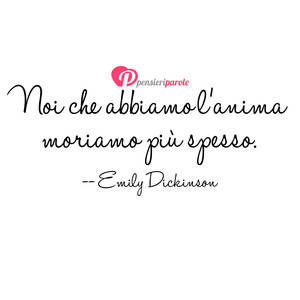 Immagine con frase di Emily Dickinson - Noi che abbiamo l'anima moriamo più spesso.