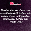 Immagine con frase amore di Paulo Coelho - Una dimostrazione d'amore non necessita di...