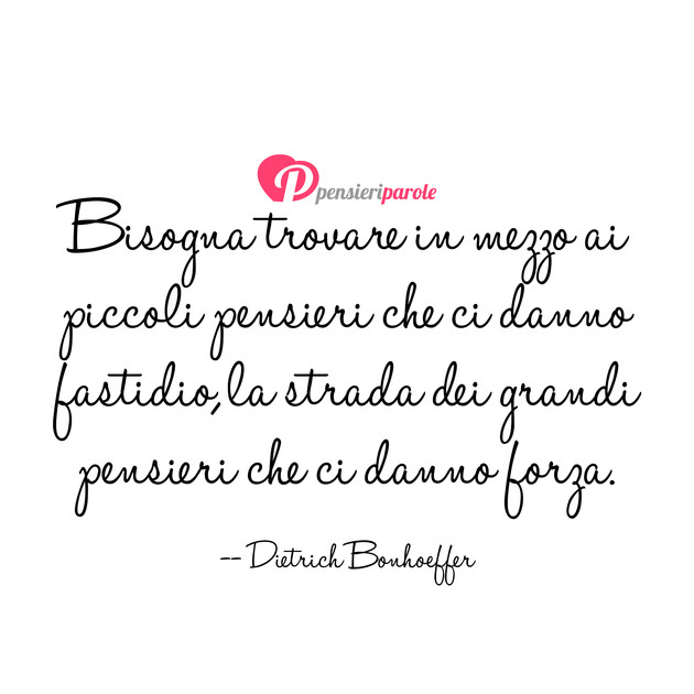 Immagine con frase pensieri di Dietrich Bonhoeffer - Bisogna trovare in mezzo ai piccoli pensieri...