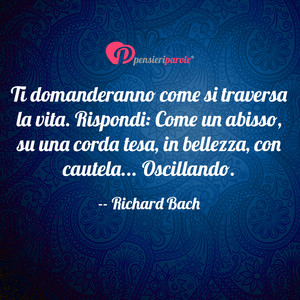 Immagine con frase di Richard Bach - Ti domanderanno come si traversa la vita...