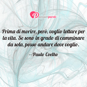 Immagine con frase di Paulo Coelho - Prima di morire, però, voglio lottare per la...