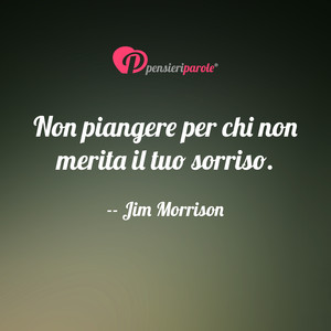 Immagine con frase di Jim Morrison (James Douglas Morrison) - Non piangere per chi non merita il tuo sorriso.