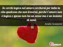 Immagine con frase amore di Anala Scarpone - Se cerchi logica nell'amore cercherai per...