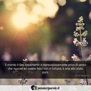Immagine con frase di Renè Magritte - Il mondo è così totalmente e meravigliosamente...