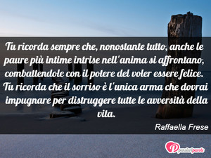 Tu ricorda sempre - Immagine con frase di Raffaella Frese - Tu ricorda sempre che, nonostante tutto, anche...