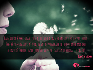 Immagine con frase di Lella Mei - La natura è perfetta ciclica, tutto ha un suo...