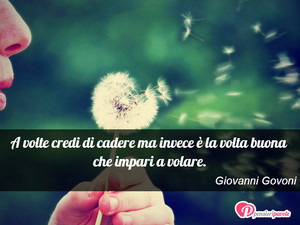 Immagine con frase di Giovanni Govoni - A volte credi di cadere ma invece è la volta...