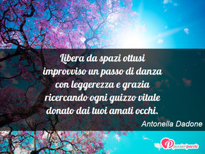 Immagine con frase di Antonella Dadone - Libera da spazi ottusi improvviso un passo di...