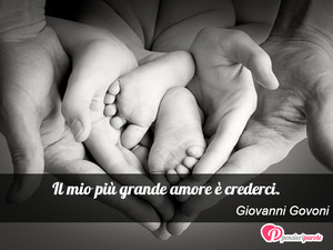 Immagine con frase di Giovanni Govoni - Il mio più grande amore è crederci.