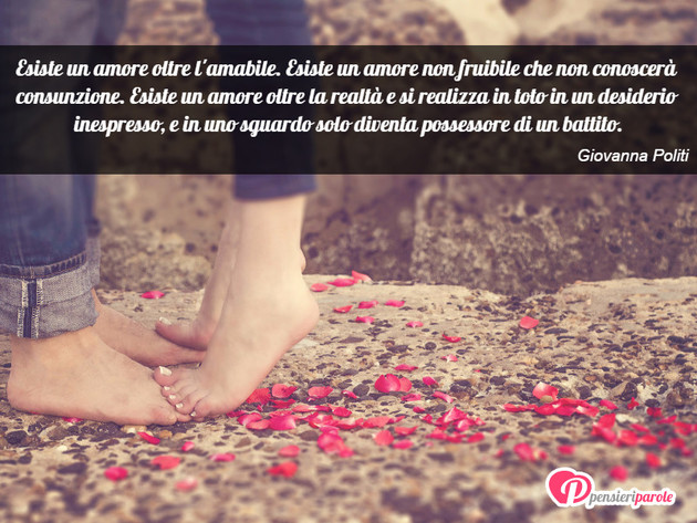 Immagine con frase amore di Giovanna Politi - Esiste un amore oltre l'amabile. Esiste un...