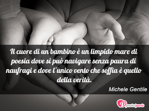 Immagine con frase di Michele Gentile - Il cuore di un bambino è un limpido mare di...