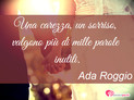 Immagine con frase amore di Ada Roggio - Una carezza, un sorriso, valgono pi di mille...