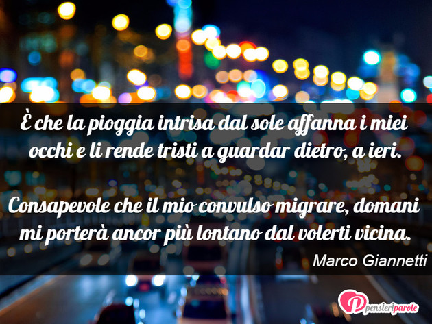 Immagine con poesia poesie personali di Marco Giannetti - È che la pioggia intrisa dal sole affanna i...