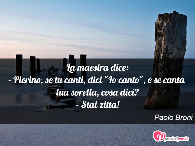 Immagine con frase barzellette di Paolo Broni - La maestra dice: - Pierino, se tu canti, dici...