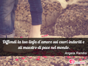 Immagine con frase di Angela Randisi - Diffondi la tua linfa d'amore sui cuori...