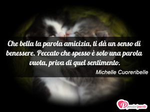 Immagine con frase di Michelle Cuoreribelle - Che bella la parola amicizia, ti d un senso...