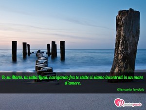 Immagine con frase di Giancarlo Iandolo - Io su Marte, tu sulla Luna, navigando fra le...