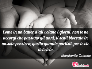 Immagine con frase di Margherita Orlando - Come in un batter d'ali volano i giorni, non...