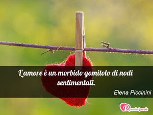 Immagine con frase di Elena Piccinini - L'amore  un morbido gomitolo di nodi...