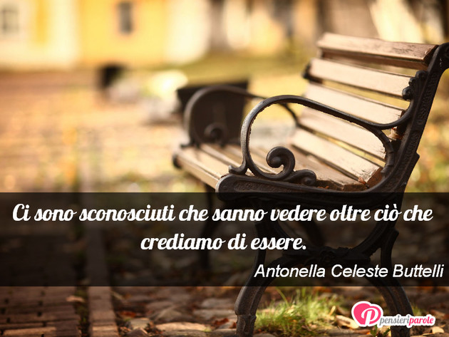 Immagine con frase comportamento di Antonella Celeste Buttelli - Ci sono sconosciuti che sanno vedere oltre ci...