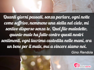 Immagine con frase di Gino Rendola - Quanti giorni passati, senza parlare, ogni...