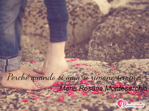 Immagine con frase di Maria Rosaria Montesarchio - Perch quando si ama si rimane sempre.