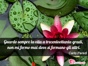 Immagine con frase di Carlo Paredi - Guardo sempre la vita a trecentoottanta gradi...
