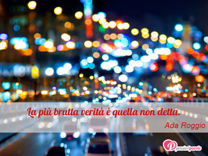 La non verit - Immagine con frase di Ada Roggio - La pi brutta verit  quella non detta.