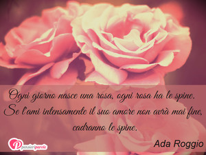 Amare - Immagine con frase di Ada Roggio - Ogni giorno nasce una rosa, ogni rosa ha le...