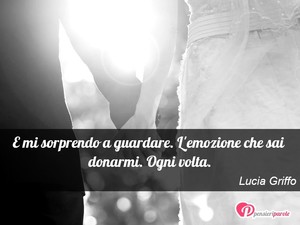 Immagine con frase di Lucia Griffo - E mi sorprendo a guardare. L'emozione che sai...