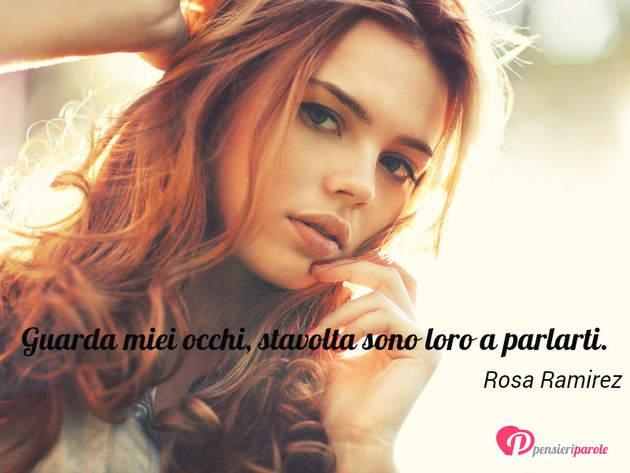 Immagine con frase occhi di Rosa Ramirez - Guarda miei occhi, stavolta sono loro a parlarti.