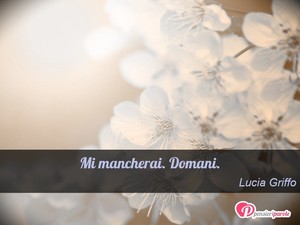 Immagine con frase di Lucia Griffo - Mi mancherai. Domani.